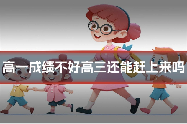 高一成绩不好高三还能赶上来吗