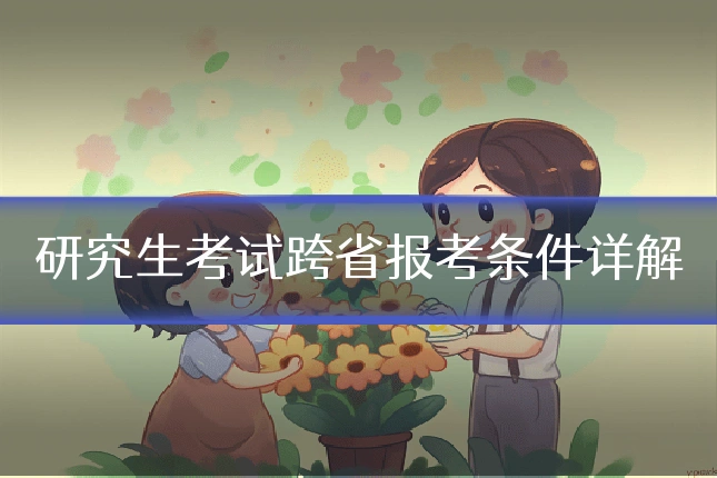 研究生考试跨省报考条件详解