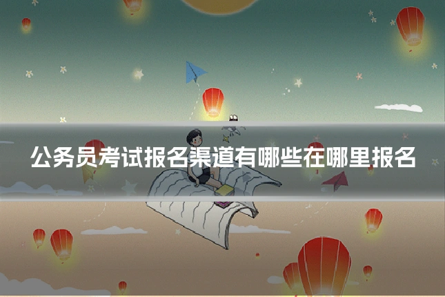 公务员考试报名渠道有哪些在哪里报名
