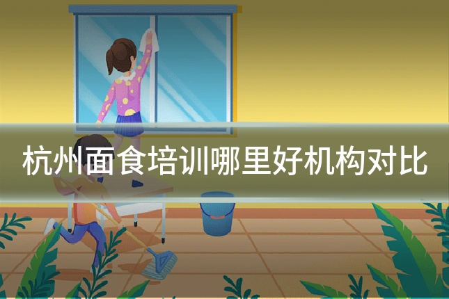 杭州面食培训哪里好机构对比