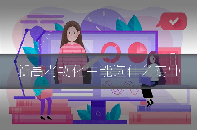 新高考物化生能选什么专业