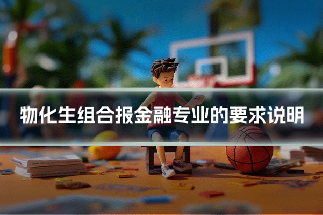物化生组合报金融专业的要求说明