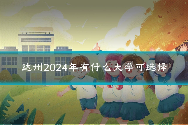 达州2024年有什么大学可选择
