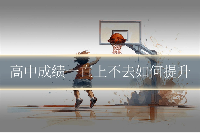 高中成绩一直上不去如何提升