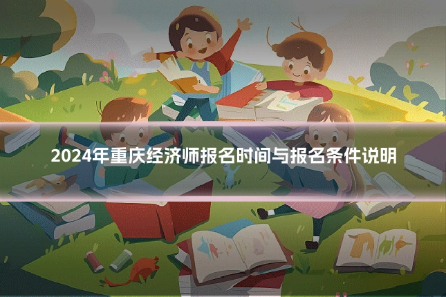 2024年重庆经济师报名时间与报名条件说明