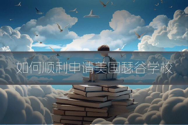 如何顺利申请美国瑟谷学校