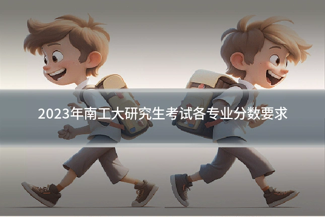 2023年南工大研究生考试各专业分数要求
