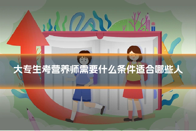 大专生考营养师需要什么条件适合哪些人