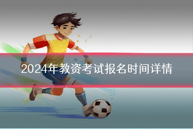 2024年教资考试报名时间详情
