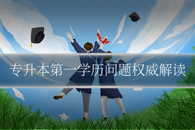 专升本第一学历问题权威解读