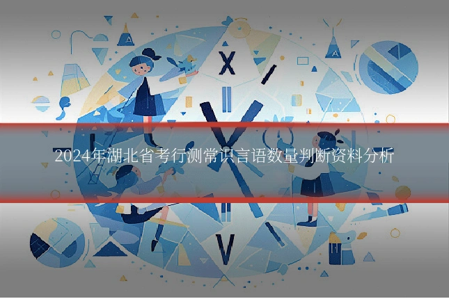 2024年湖北省考行测常识言语数量判断资料分析