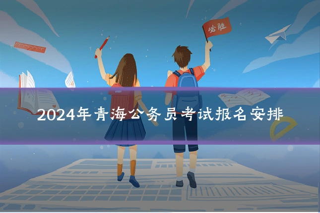 2024年青海公务员考试报名安排