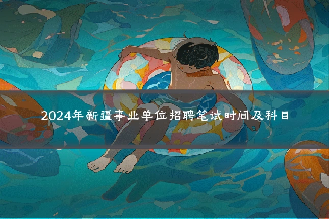 2024年新疆事业单位招聘笔试时间及科目