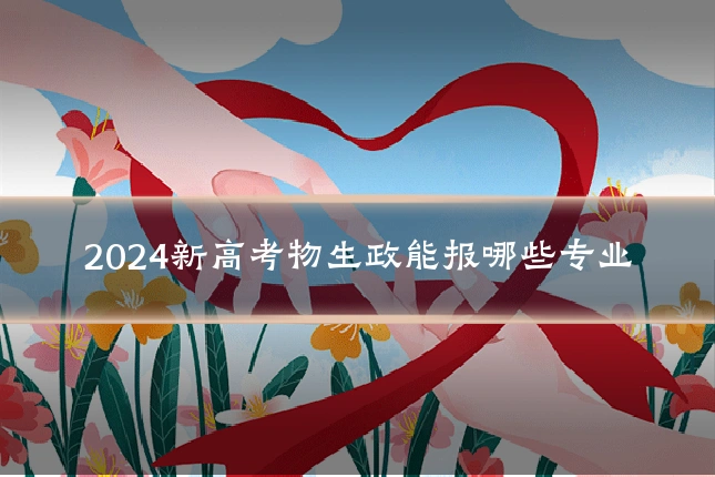 2024新高考物生政能报哪些专业
