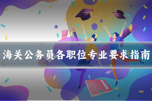 海关公务员各职位专业要求指南