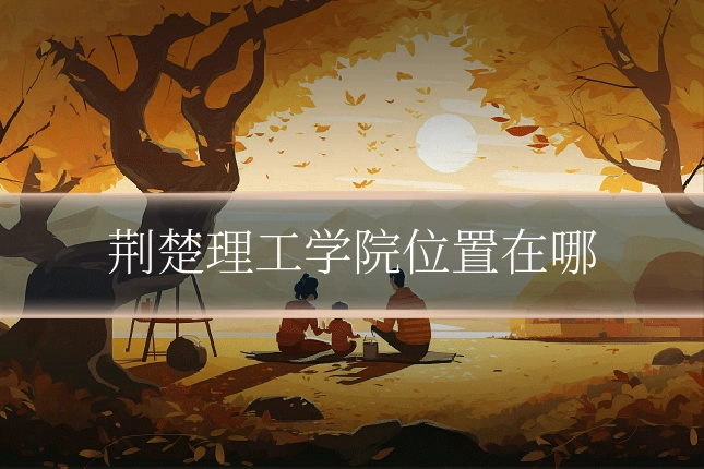 荆楚理工学院位置在哪