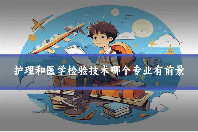 护理和医学检验技术哪个专业有前景