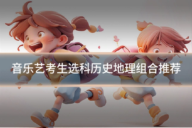 音乐艺考生选科历史地理组合推荐