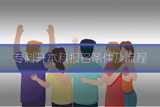 专科升本科报名条件及流程