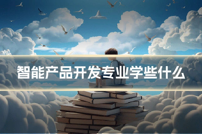 智能产品开发专业学些什么