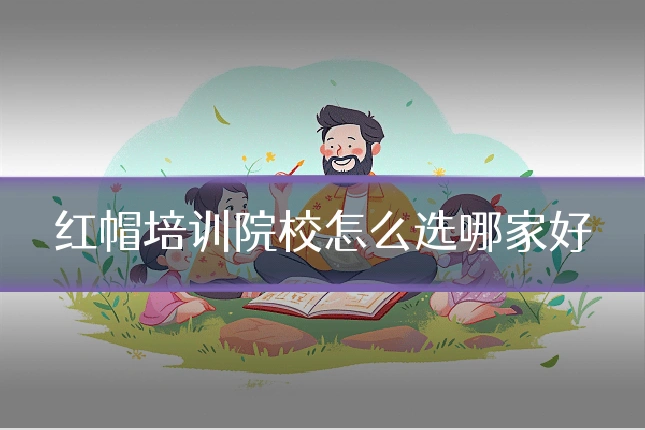 红帽培训院校怎么选哪家好