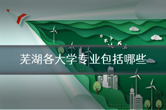 芜湖各大学专业包括哪些