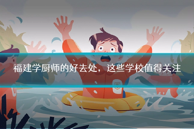 福建学厨师的好去处,这些学校值得关注
