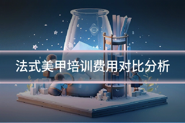法式美甲培训费用对比分析