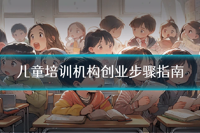 儿童培训机构创业步骤指南