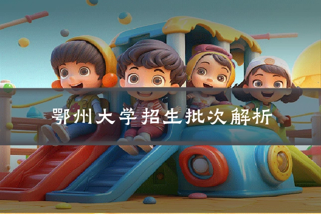 鄂州大学招生批次解析