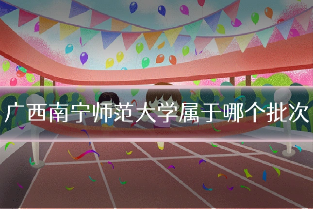 广西南宁师范大学属于哪个批次