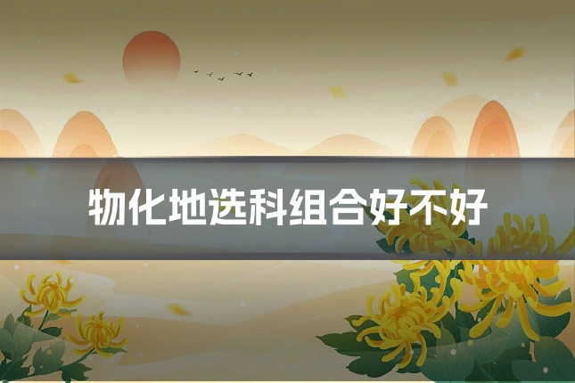 物化地选科组合好不好