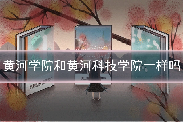 黄河学院和黄河科技学院一样吗