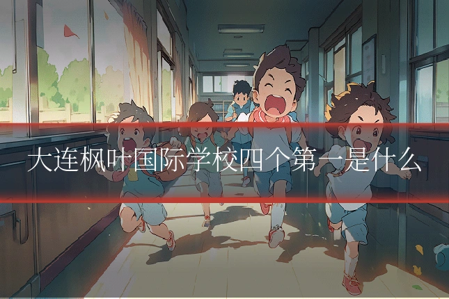 大连枫叶国际学校四个第一是什么