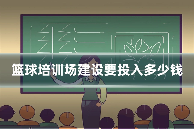 篮球培训场建设要投入多少钱