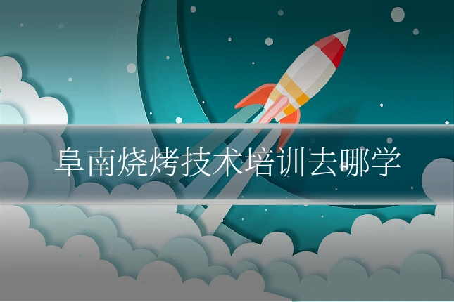 阜南烧烤技术培训去哪学