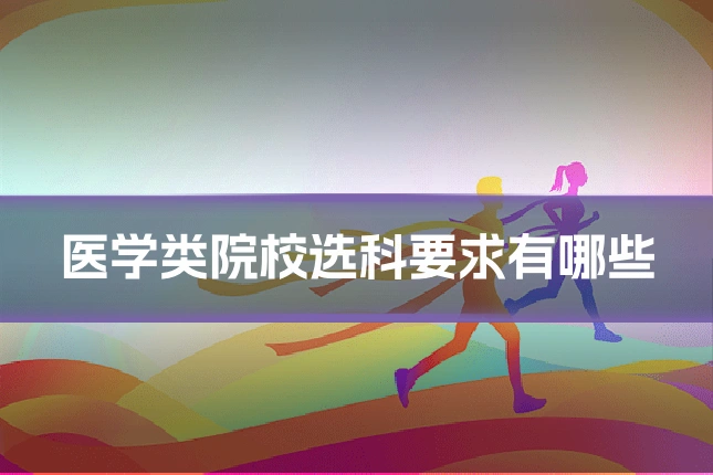 医学类院校选科要求有哪些