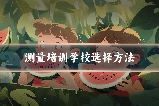 测量培训学校选择方法