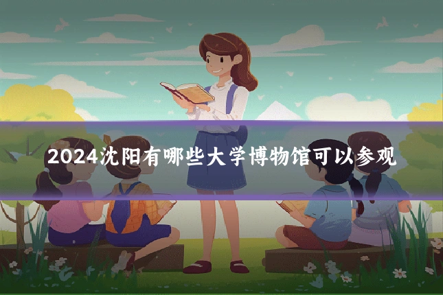 2024沈阳有哪些大学博物馆可以参观