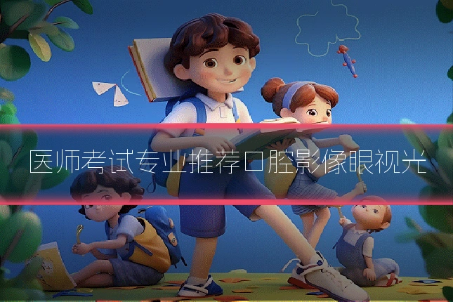医师考试专业推荐口腔影像眼视光