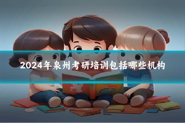 2024年泉州考研培训包括哪些机构
