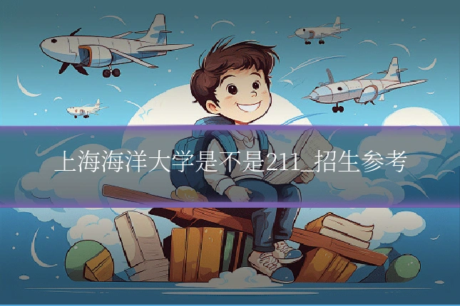 上海海洋大学是不是211_招生参考