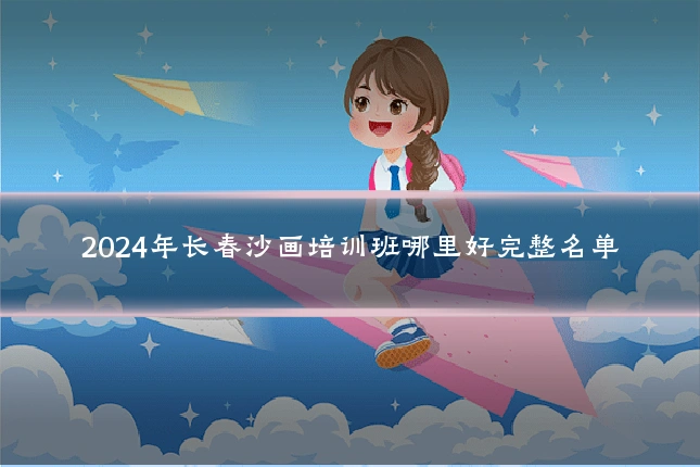 2024年长春沙画培训班哪里好完整名单
