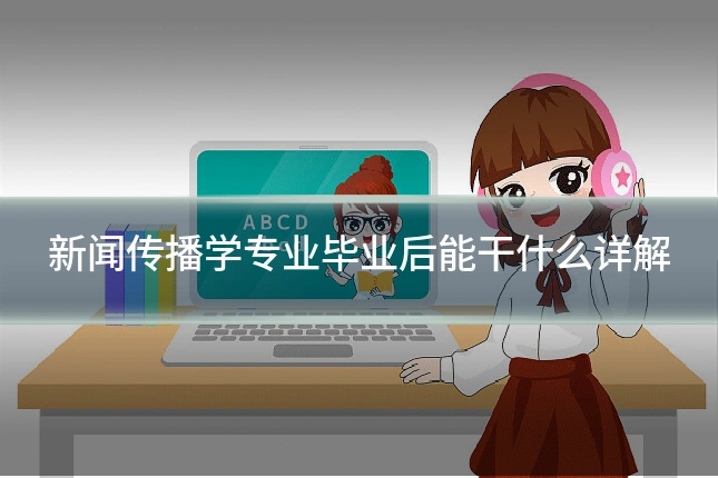 新闻传播学专业毕业后能干什么详解