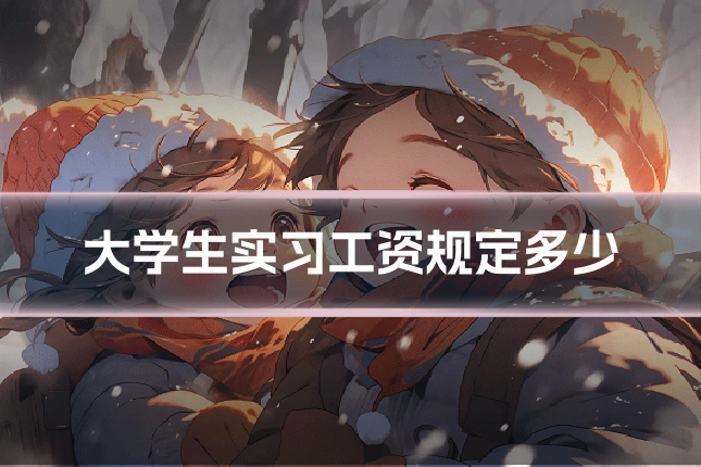 大学生实习工资规定多少