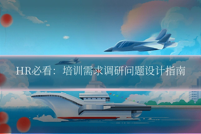 HR必看:培训需求调研问题设计指南