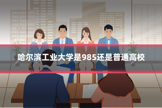 哈尔滨工业大学是985还是普通高校