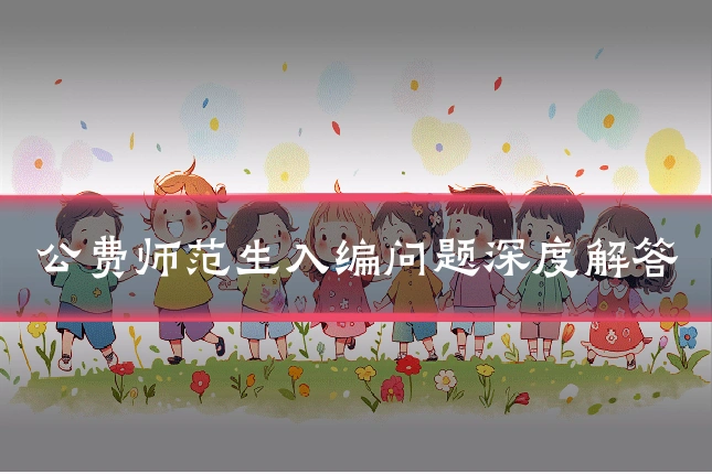 公费师范生入编问题深度解答