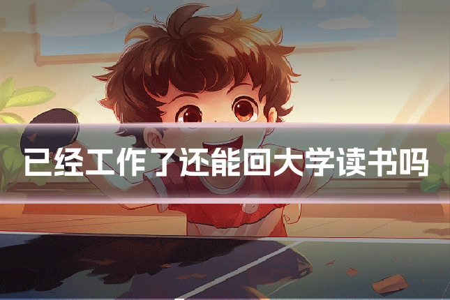 已经工作了还能回大学读书吗
