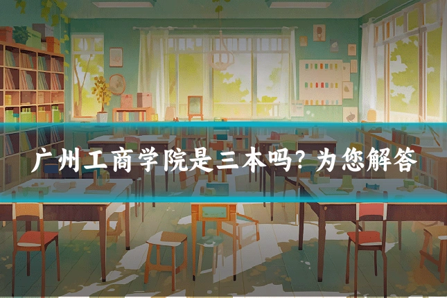 广州工商学院是三本吗？为您解答
